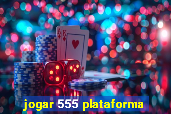 jogar 555 plataforma